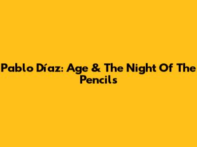 Pablo Díaz: Age & The Night Of The Pencils