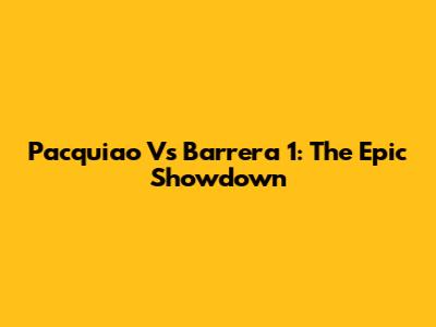 Pacquiao Vs Barrera 1: The Epic Showdown