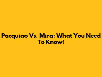Pacquiao Vs. Mira: What You Need To Know!