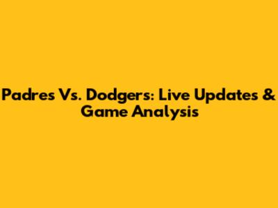 Padres Vs. Dodgers: Live Updates & Game Analysis