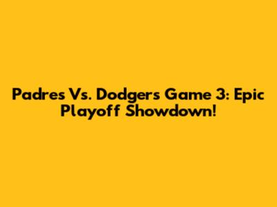 Padres Vs. Dodgers Game 3: Epic Playoff Showdown!