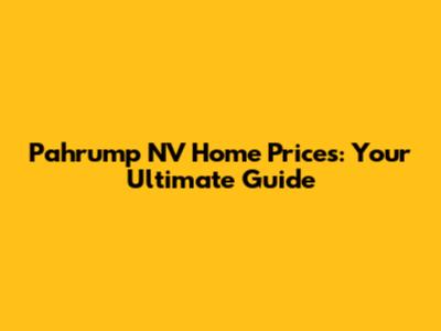 Pahrump NV Home Prices: Your Ultimate Guide