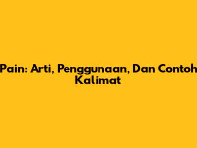 Pain: Arti, Penggunaan, Dan Contoh Kalimat
