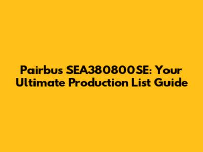 Pairbus SEA380800SE: Your Ultimate Production List Guide