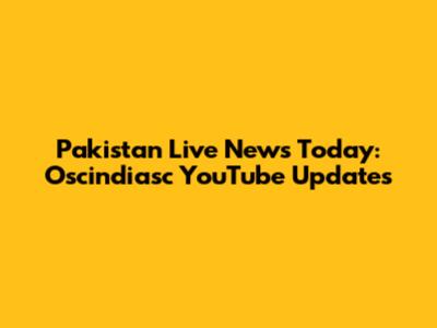 Pakistan Live News Today: Oscindiasc YouTube Updates