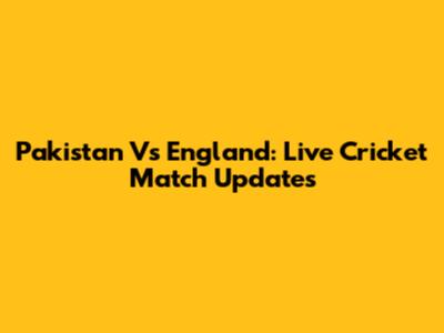 Pakistan Vs England: Live Cricket Match Updates