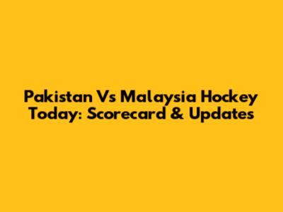Pakistan Vs Malaysia Hockey Today: Scorecard & Updates