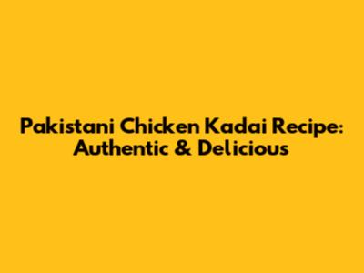 Pakistani Chicken Kadai Recipe: Authentic & Delicious