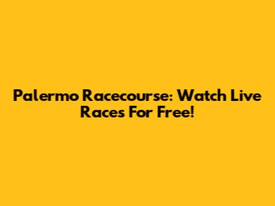 Palermo Racecourse: Watch Live Races For Free!