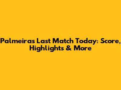 Palmeiras' Last Match Today: Score, Highlights & More