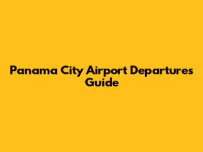 Panama City Airport Departures Guide