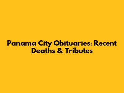 Panama City Obituaries: Recent Deaths & Tributes