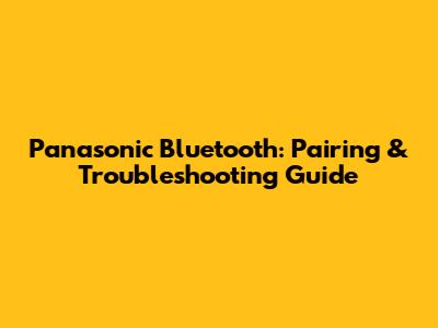 Panasonic Bluetooth: Pairing & Troubleshooting Guide