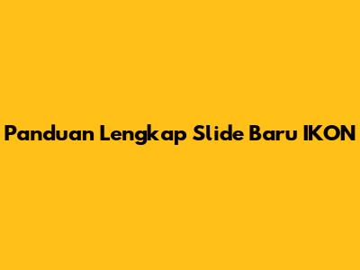 Panduan Lengkap Slide Baru IKON
