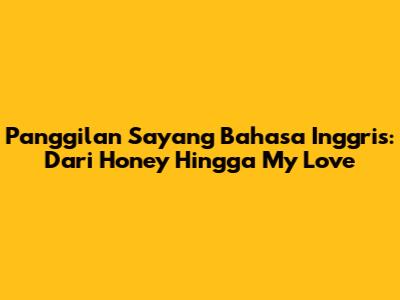 Panggilan Sayang Bahasa Inggris: Dari 'Honey' Hingga 'My Love'