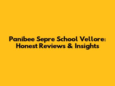 Panibee Sepre School Vellore: Honest Reviews & Insights