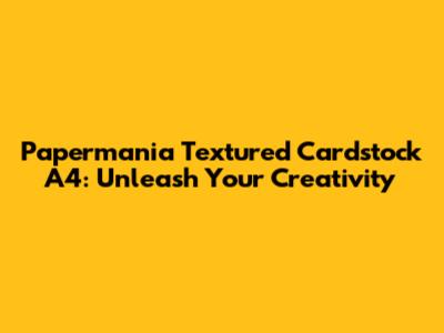 Papermania Textured Cardstock A4: Unleash Your Creativity