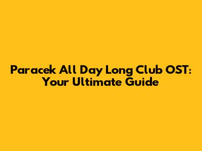 Paracek All Day Long Club OST: Your Ultimate Guide