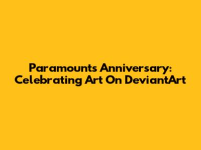 Paramount's Anniversary: Celebrating Art On DeviantArt