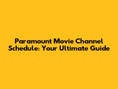 Paramount Movie Channel Schedule: Your Ultimate Guide