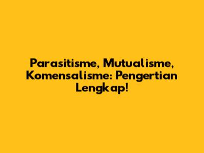 Parasitisme, Mutualisme, Komensalisme: Pengertian Lengkap!