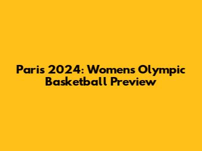 Paris 2024: Women's Olympic Basketball Preview