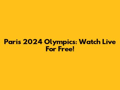 Paris 2024 Olympics: Watch Live For Free!