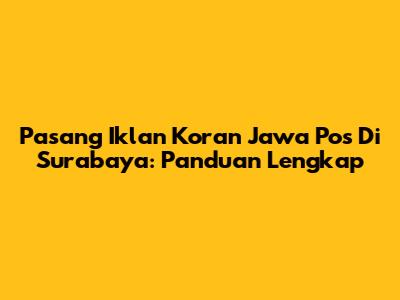 Pasang Iklan Koran Jawa Pos Di Surabaya: Panduan Lengkap