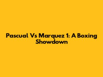Pascual Vs Marquez 1: A Boxing Showdown