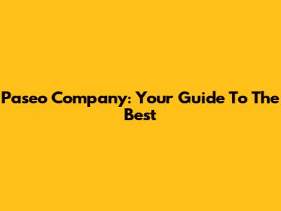 Paseo Company: Your Guide To The Best