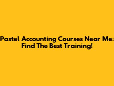 Pastel Accounting Courses Near Me: Find The Best Training!