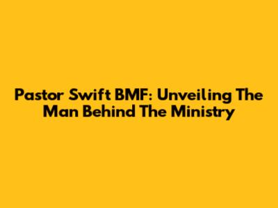 Pastor Swift BMF: Unveiling The Man Behind The Ministry