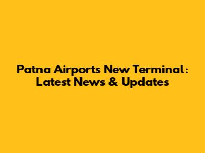 Patna Airport's New Terminal: Latest News & Updates