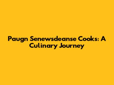 Paugn Senewsdeanse Cooks: A Culinary Journey