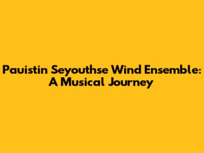 Pauistin Seyouthse Wind Ensemble: A Musical Journey