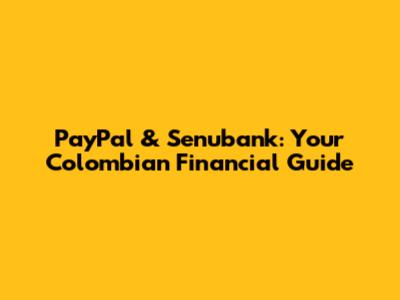 PayPal & Senubank: Your Colombian Financial Guide