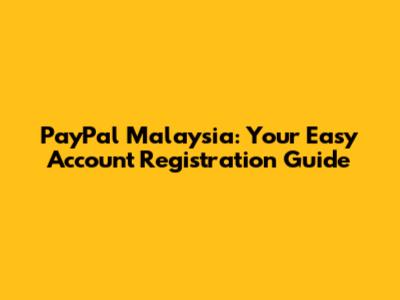 PayPal Malaysia: Your Easy Account Registration Guide
