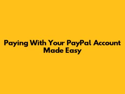 Paying With Your PayPal Account Made Easy
