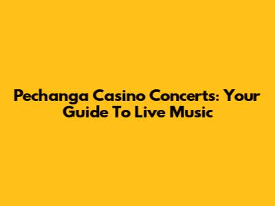 Pechanga Casino Concerts: Your Guide To Live Music