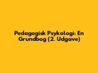 Pedagogisk Psykologi: En Grundbog (2. Udgave)