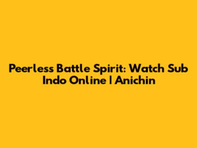 Peerless Battle Spirit: Watch Sub Indo Online | Anichin
