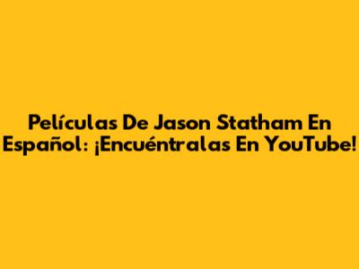 Películas De Jason Statham En Español: ¡Encuéntralas En YouTube!