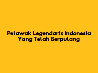 Pelawak Legendaris Indonesia Yang Telah Berpulang