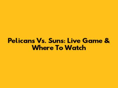 Pelicans Vs. Suns: Live Game & Where To Watch