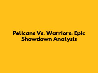 Pelicans Vs. Warriors: Epic Showdown Analysis