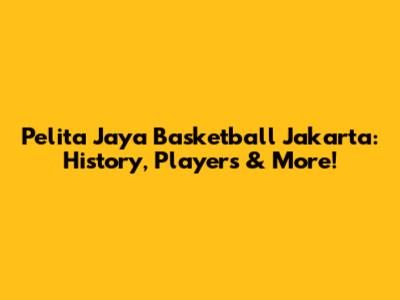 Pelita Jaya Basketball Jakarta: History, Players & More!