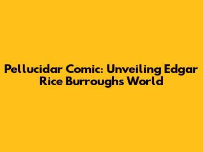 Pellucidar Comic: Unveiling Edgar Rice Burroughs' World