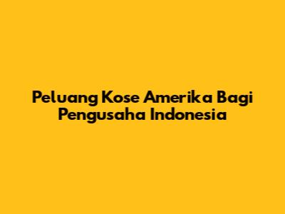 Peluang Kose Amerika Bagi Pengusaha Indonesia