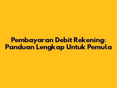 Pembayaran Debit Rekening: Panduan Lengkap Untuk Pemula
