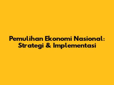 Pemulihan Ekonomi Nasional: Strategi & Implementasi